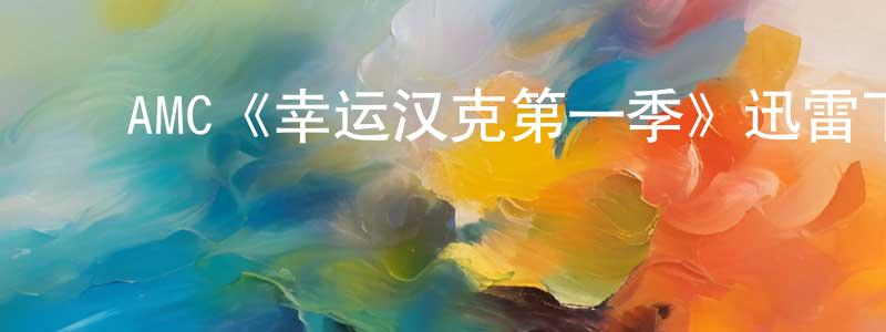 艾亿良的动漫综艺大全,AMC《幸运汉克第一季》迅雷下载/在线观看/百度云-都市/情感-美剧天堂
